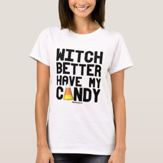 Witch better have my candy corn - - .png T-Shirt