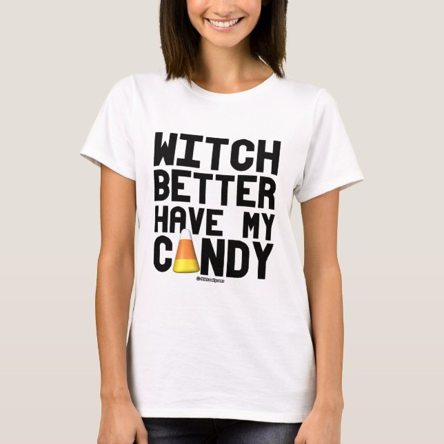 Witch better have my candy corn -  - .png T-Shirt (Front)