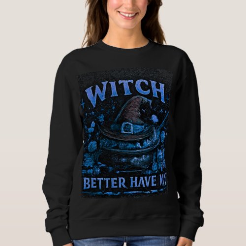 Witch Better Have My Candy Funny Halloween Graphic Sweatshirt