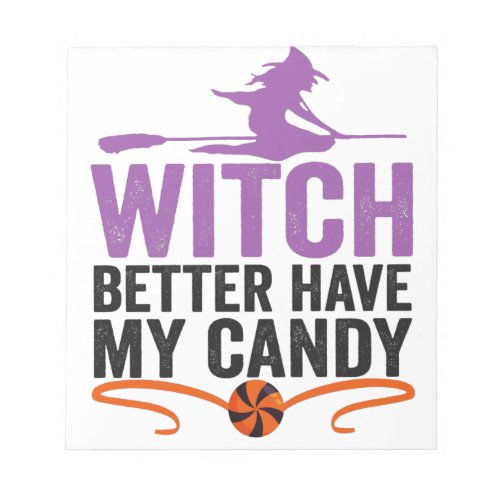 Witch Better Have My Candy Funny Halloween Treats Notepad