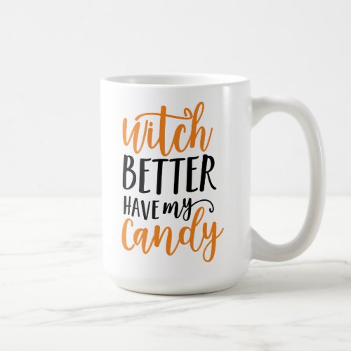 Witch Better Have My Candy Halloween Coffee Mug