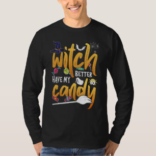 Witch Better Have My Candy  Halloween T-Shirt