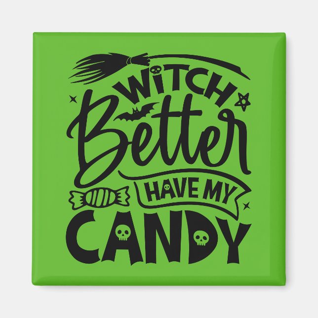 Witch Better Have My Candy Magnet (Front)