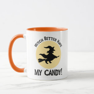 Witch Better Have My Candy! Mug