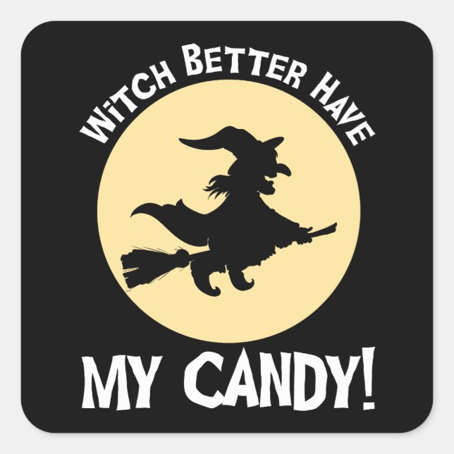 Witch Better Have My Candy! Square Sticker (Front)