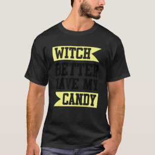 Witch Better Have My Candy T-Shirt