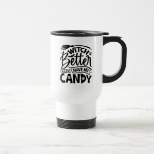 Witch Better Have My Candy Travel Mug