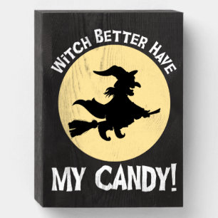 Witch Better Have My Candy! Wooden Box Sign