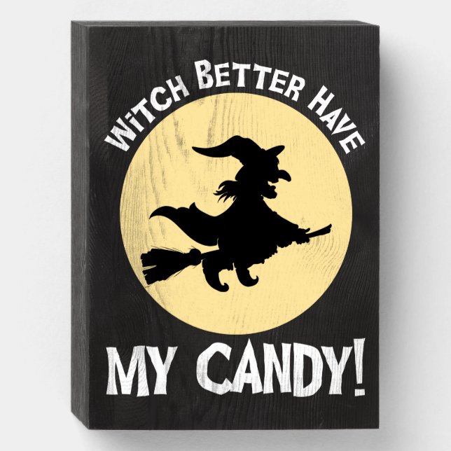 Witch Better Have My Candy! Wooden Box Sign (Front Vertical)