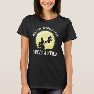 Witch Costume Why Yes Actually I Can Drive A Stick T-Shirt