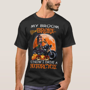 Witch My Broom Broke So Now I Drive A Motorcycles T-Shirt