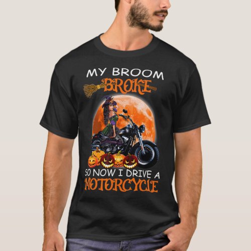 Witch My Broom Broke So Now I Drive A Motorcycles  T_Shirt