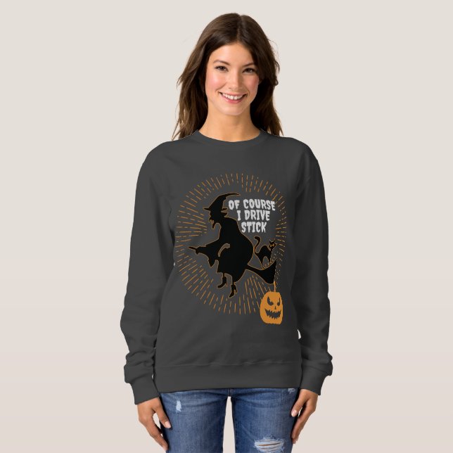 Witch On Broom Halloween Of Course I Drive Stick Sweatshirt (Front Full)