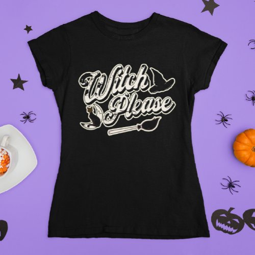 Witch Please  Funny Halloween Quote T_Shirt