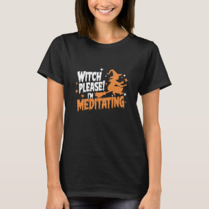 Witch Please I'm Meditating Halloween T-Shirt