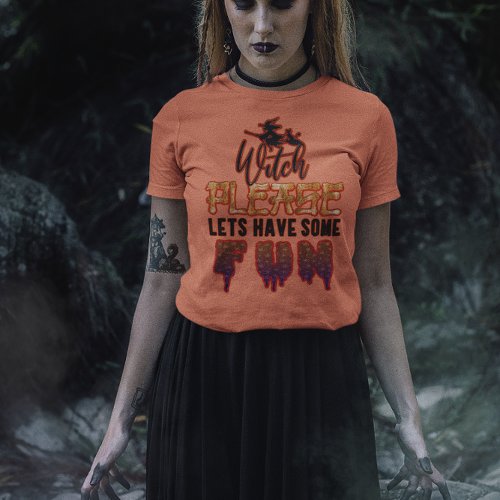 Witch Please Lets Have Some Fun Halloween T_Shirt