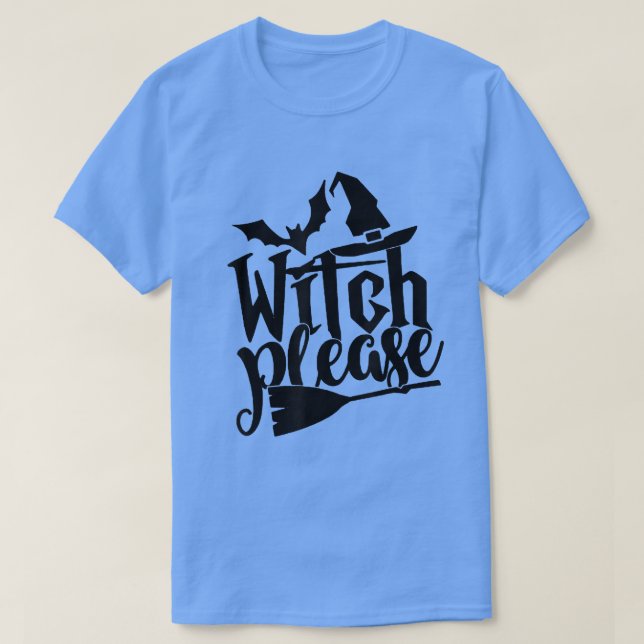Witch Please T Shirt Good Bad Witches Funny Hallow (Design Front)