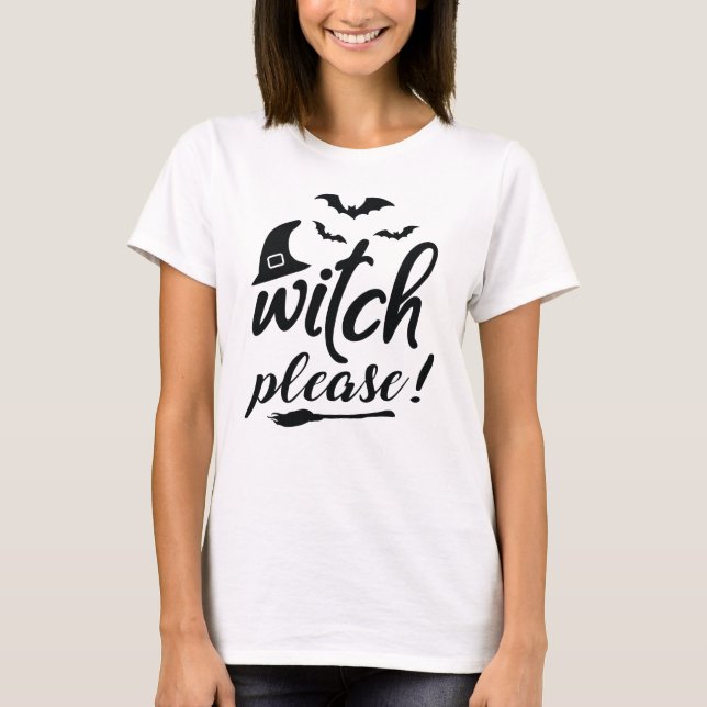 "Witch please!" Tshirt (Front)