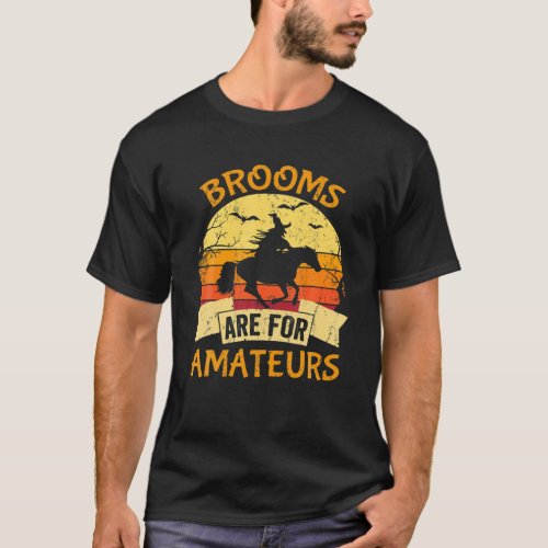 Witch Riding Horse Halloween Brooms Are For Amateu T_Shirt