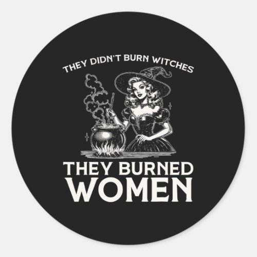 Witch They Didnt Burn Witches They Burned Women  Classic Round Sticker