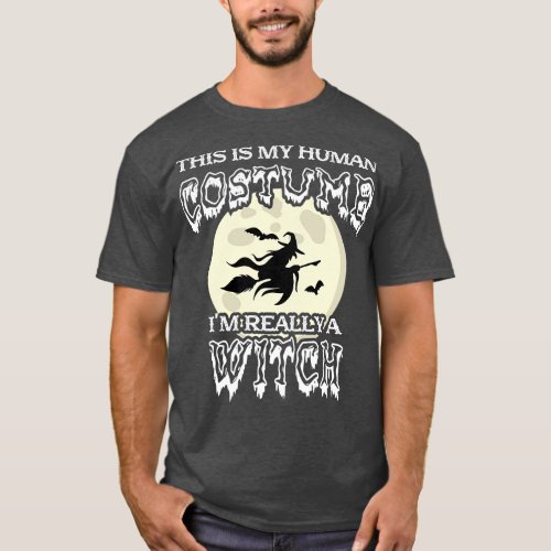 Witch This is my human costume Im really a witch 1 T_Shirt