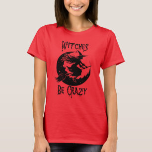 Witches Be Crazy, Funny Halloween T-Shirt