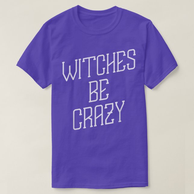 Witches Be Crazy  Halloween Humor Graphic  T-Shirt (Design Front)