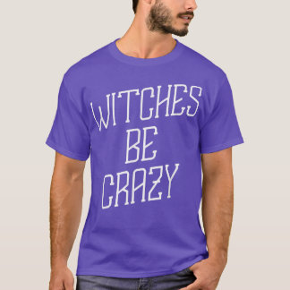 Witches Be Crazy Halloween Humor Graphic T-Shirt