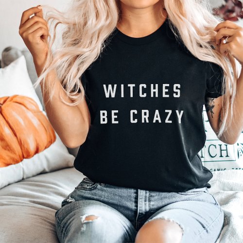 Witches Be Crazy Halloween T_Shirt