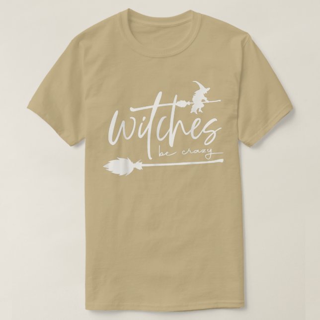 Witches Be Crazy Witch Vibes Witchy Woman Spooky H T-Shirt (Design Front)