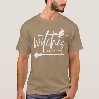 Witches Be Crazy Witch Vibes Witchy Woman Spooky H T-Shirt
