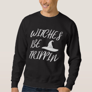 Witches Be Tripping   Halloween Sweatshirt