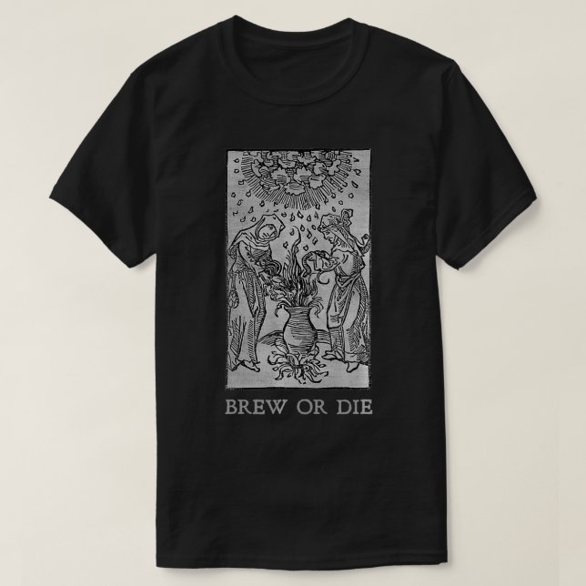 Witches Brew Or Die  Funny Pagan Occult  T-Shirt (Design Front)