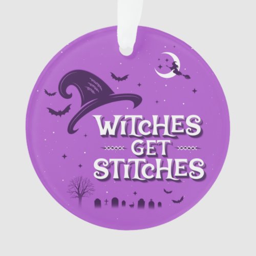 Witches Get Stitches Acrylic Ornament