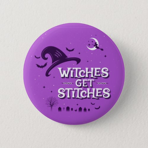 Witches Get Stitches  Button Pin