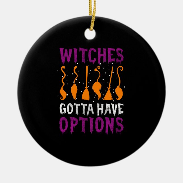 Witches Gotta Have Options Funny Halloween Costume Ceramic Ornament (Front)