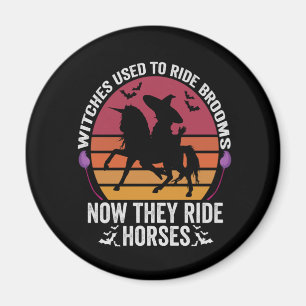 Witches Used To Ride Brooms Now They Ride Horses Magnet