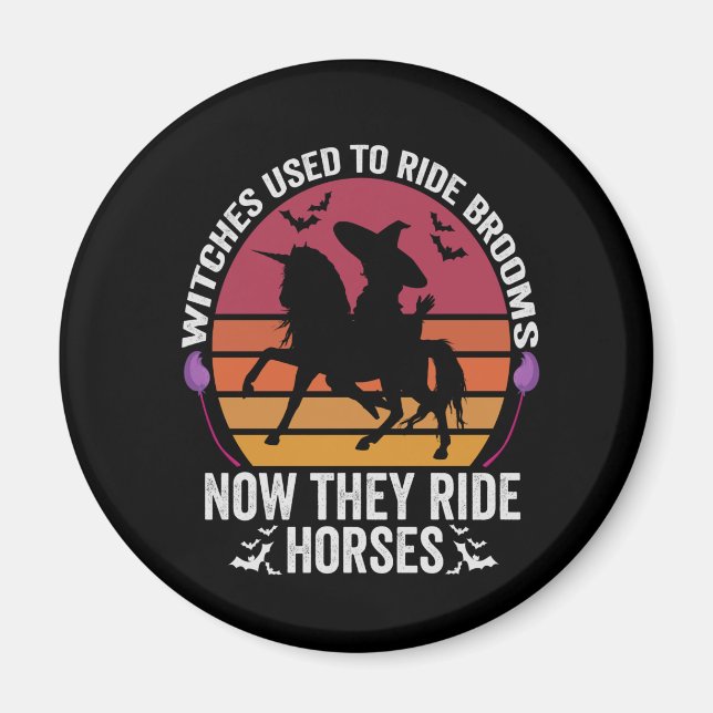 Witches Used To Ride Brooms Now They Ride Horses Magnet (Front)