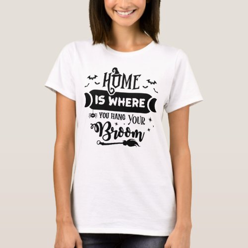 Witchy Home is where you hand your broom T_Shirt