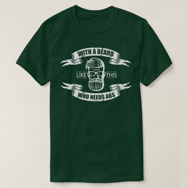 With A Beard Like This Who Needs Abs Full Beard 1 T-Shirt (Design Front)