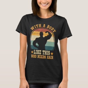With A Body Like This Who Needs Hair Balding Dad T-Shirt