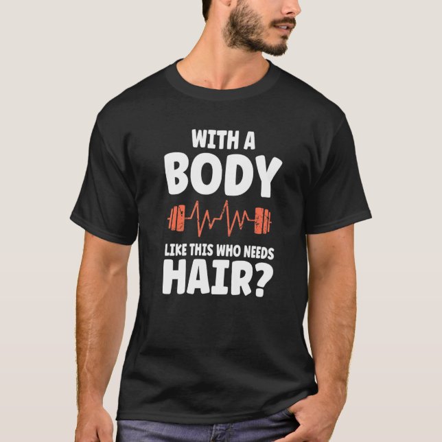 With a Body Like This Who Needs Hair  Dad Men T-Shirt (Front)