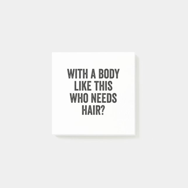 With a Body Like This Who Needs Hair? Funny Bald  Post-it Notes (Front)