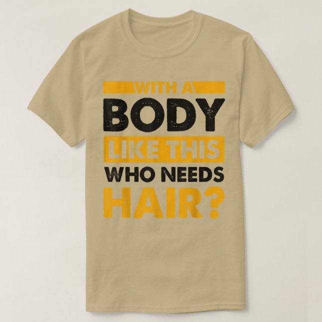 With A Body Like This Who Needs Hair Funny Bald  T-Shirt (Design Front)