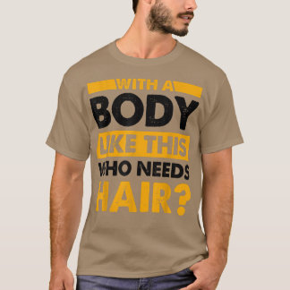With A Body Like This Who Needs Hair Funny Bald  T-Shirt