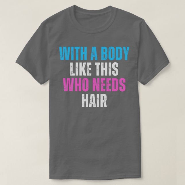 With A Body Like This Who Needs Hair Funny Balding T-Shirt (Design Front)