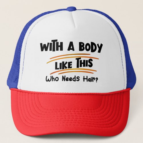 With a Body Like This Who Needs Hair Funny Fitness Trucker Hat
