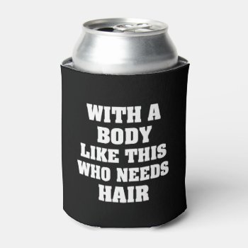 With A Body Like This Who Needs Hair Funny Saying Can Cooler by WorksaHeart at Zazzle