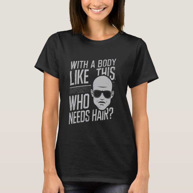 With a Body Like This Who Needs Hair Humorous Gym  T-Shirt (Front)