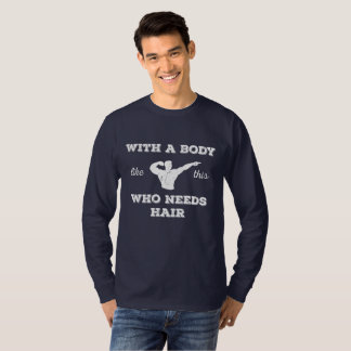 With A Body Like This Who Needs Hair T-Shirt